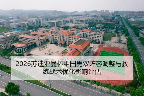 2026苏迪亚曼杯中国男双阵容调整与教练战术优化影响评估